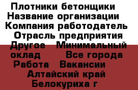 Плотники-бетонщики › Название организации ­ Компания-работодатель › Отрасль предприятия ­ Другое › Минимальный оклад ­ 1 - Все города Работа » Вакансии   . Алтайский край,Белокуриха г.